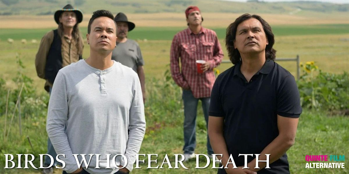 Quinte Film Alternative -The Birds Who Fear Death  2pm