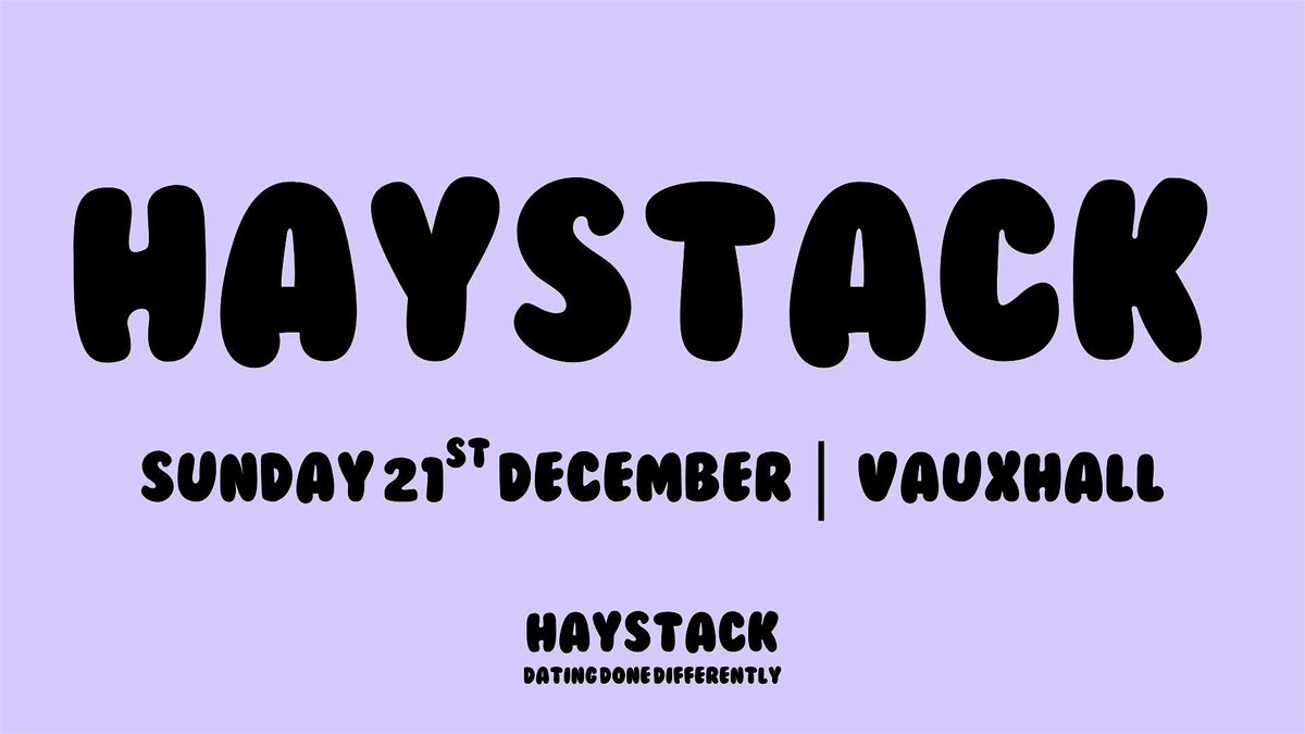 HAYSTACK DATING | VAUXHALL | SUNDAY 21ST DECEMBER