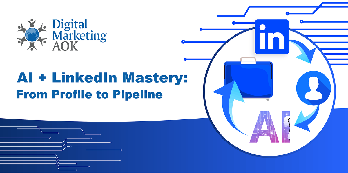 AI + LinkedIn Mastery: From Profile to Pipeline