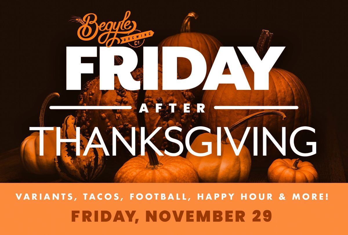 Friday After Thanksgiving @ Begyle