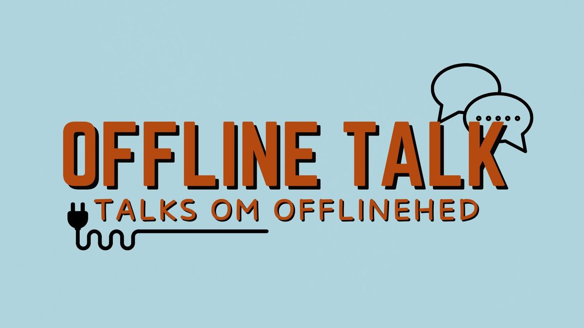 OFFLINE TALKS - Kunsten at v\u00e6re offline 