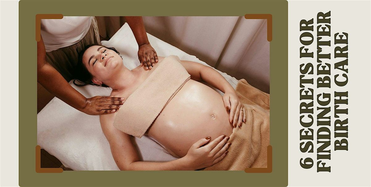 6 Secrets to Finding Better Birth Care