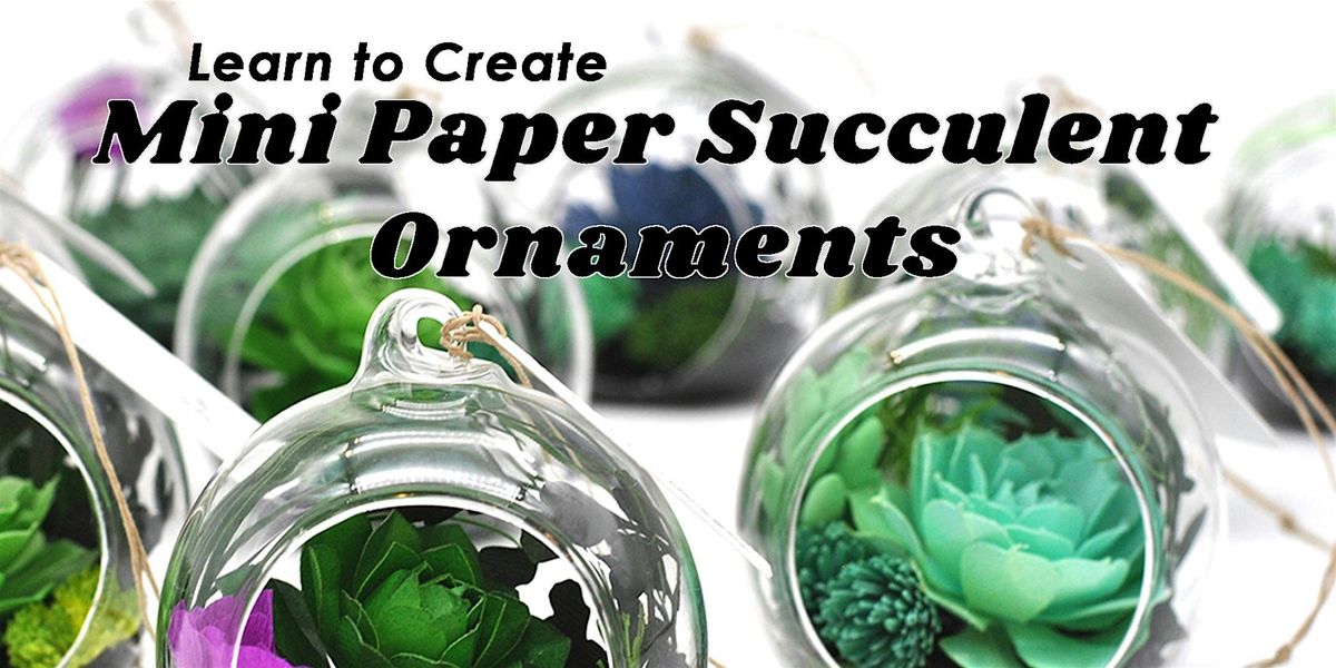 Paper Succulent Christmas Ornament Class