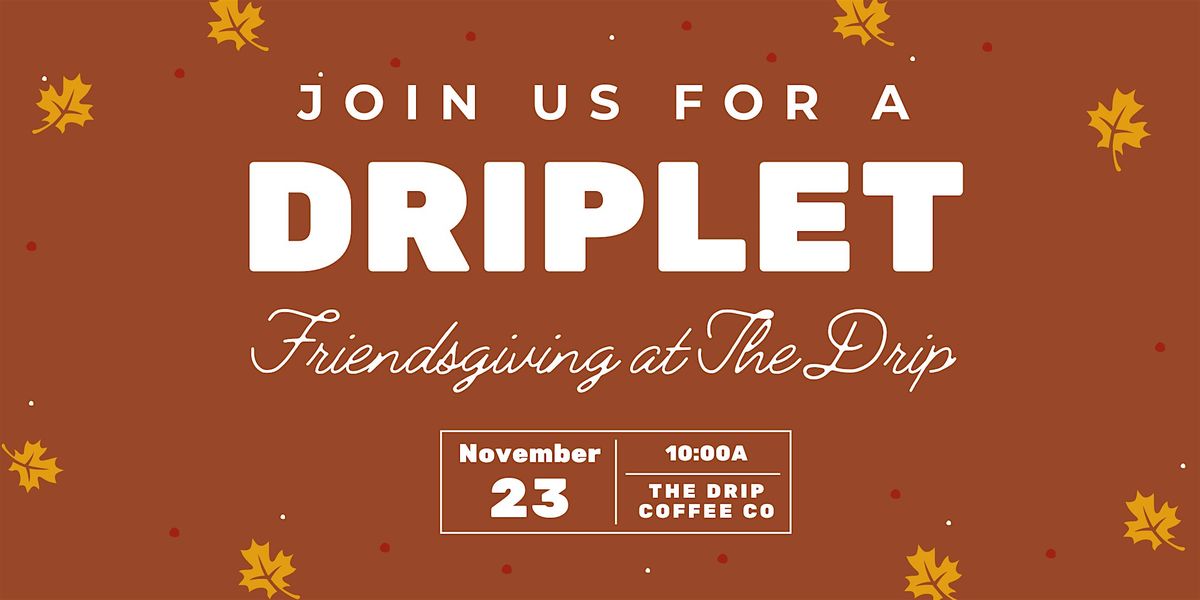 Driplet Friendsgiving at The Drip