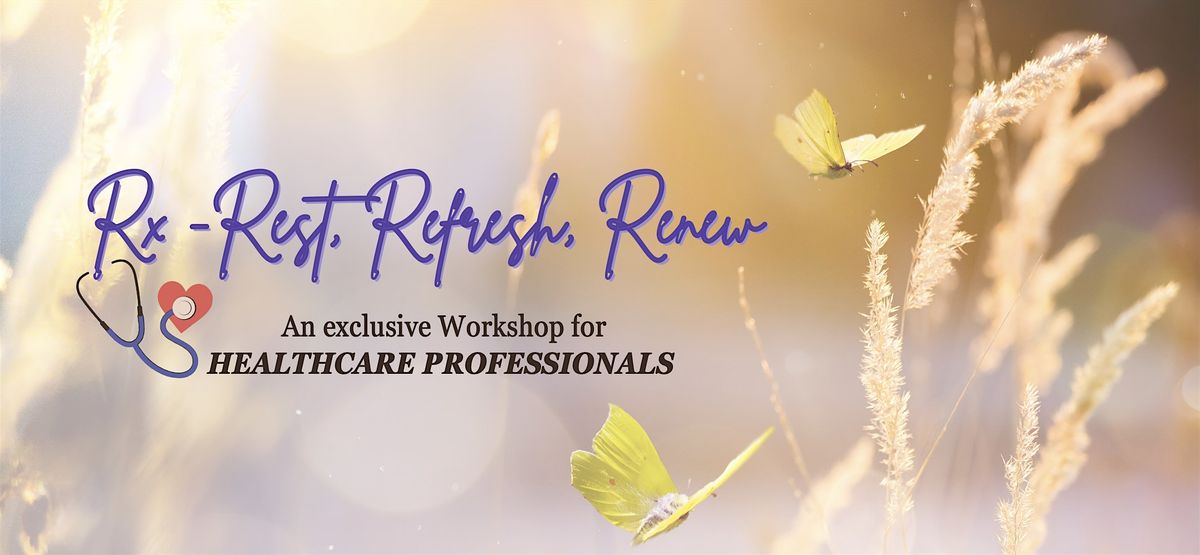 Rx - Rest, Refresh, Renew - A Workshop For Healthcare Professionals