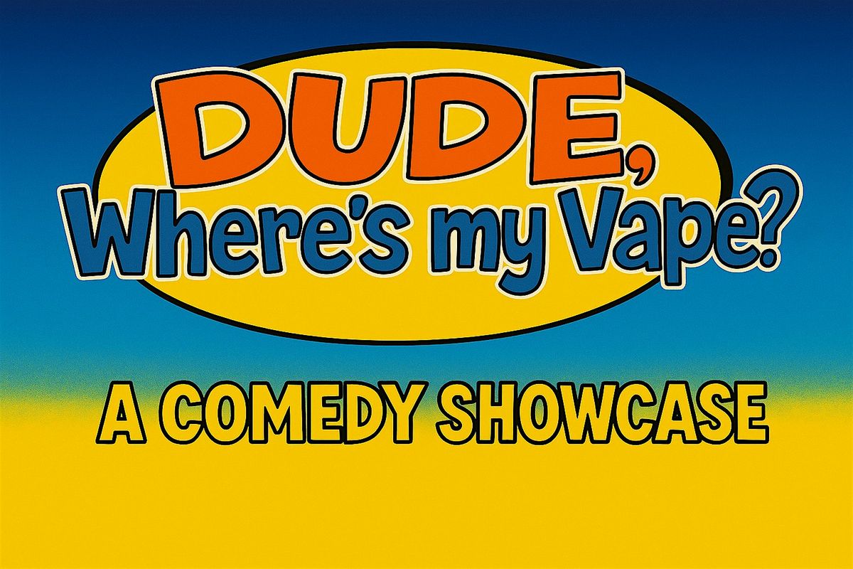 Dude, Where\u2019s my Vape? A Comedy Showcase