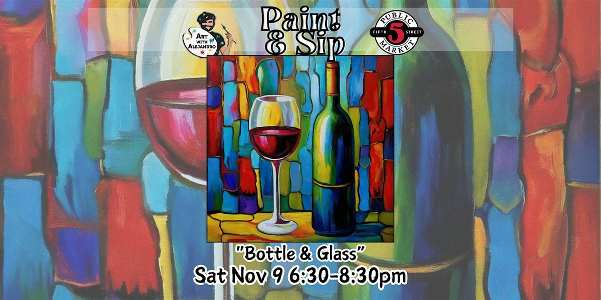 Paint & Sip at 5th St Market "Bottle & Glass"