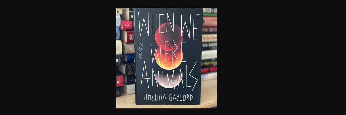 When We Were Animals by Joshua Gaylord