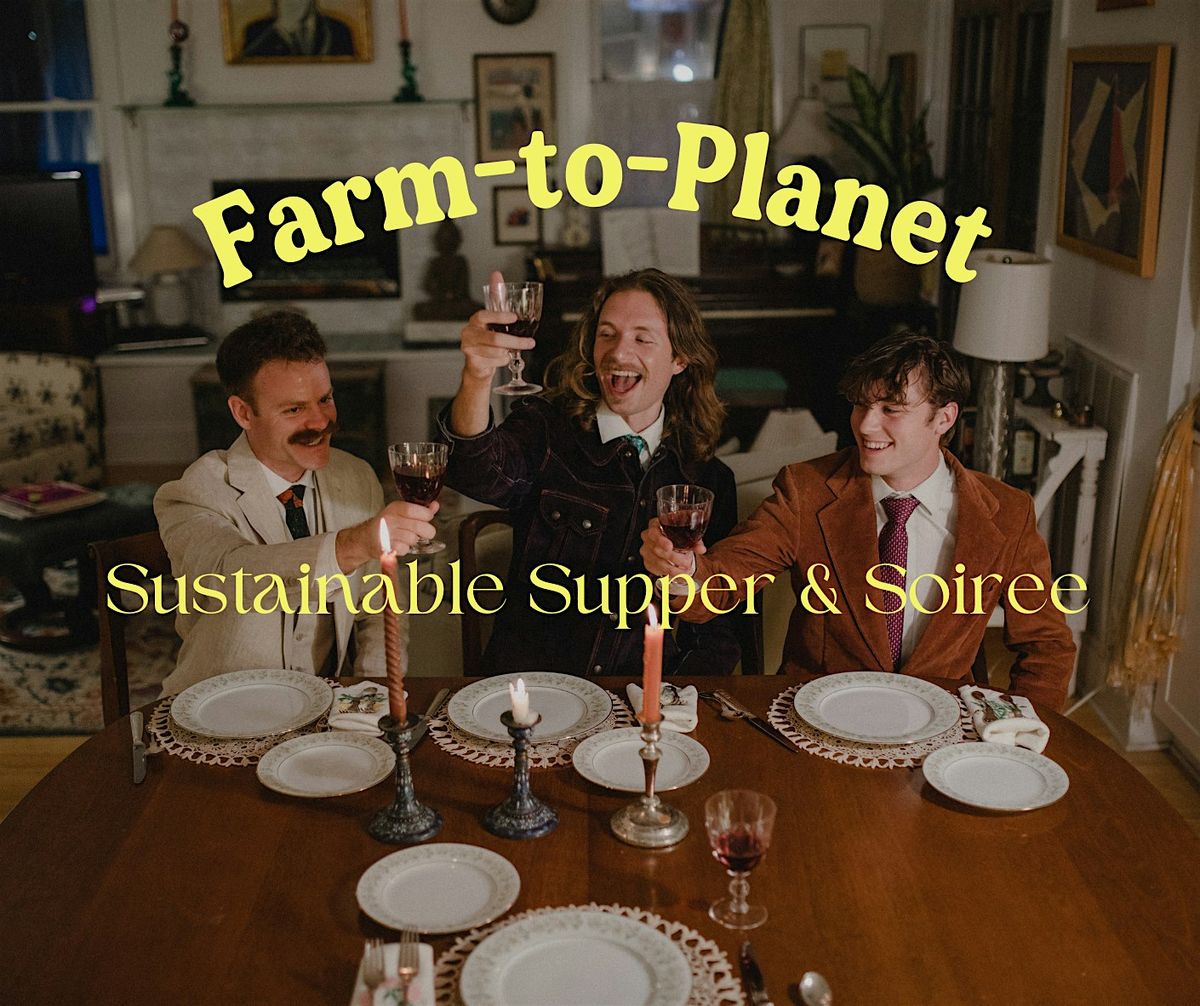 2nd Annual Farm-to-Planet: Sustainable Supper & Soir\u00e9e