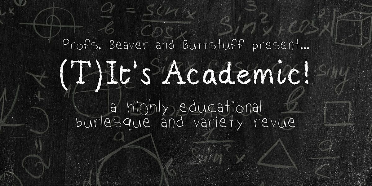 (T)It's Academic! | A Highly Educational Burlesque and Variety Revue