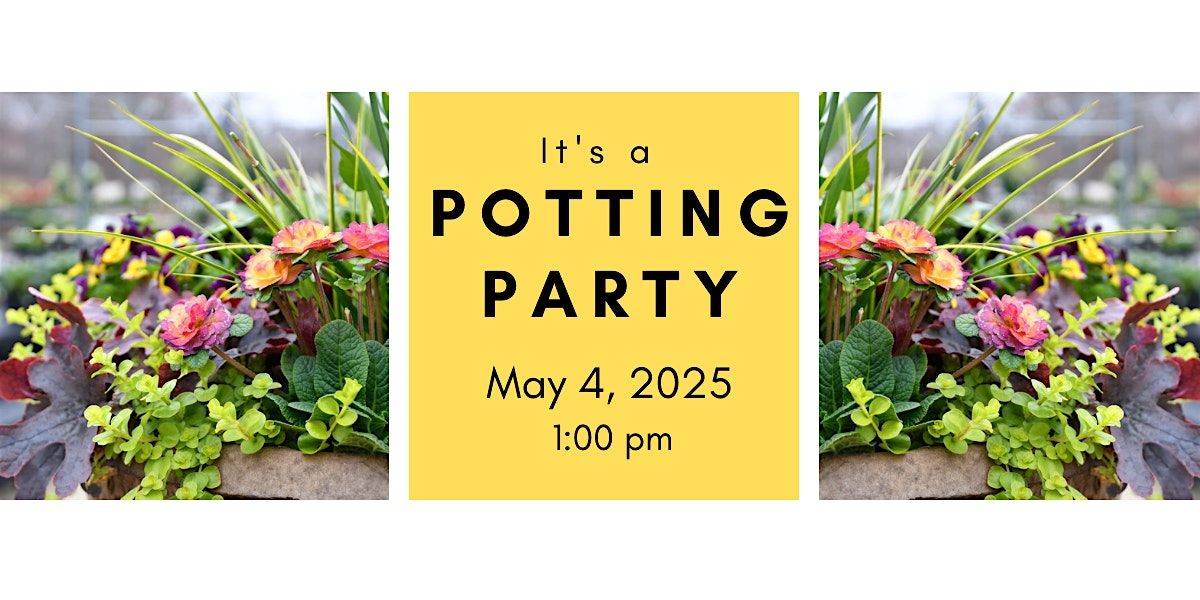 Spring Potting Party Saturday 5\/4\/25 @ 1 pm