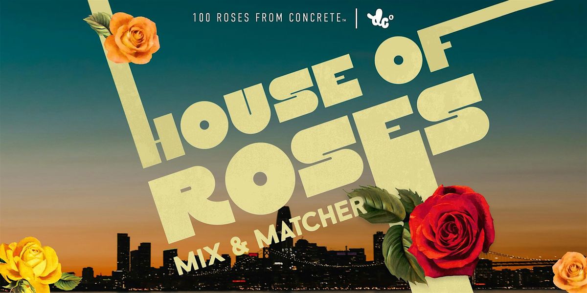 100 Roses From Concrete House of Roses: Mix & Matcher Networking Event (SF)