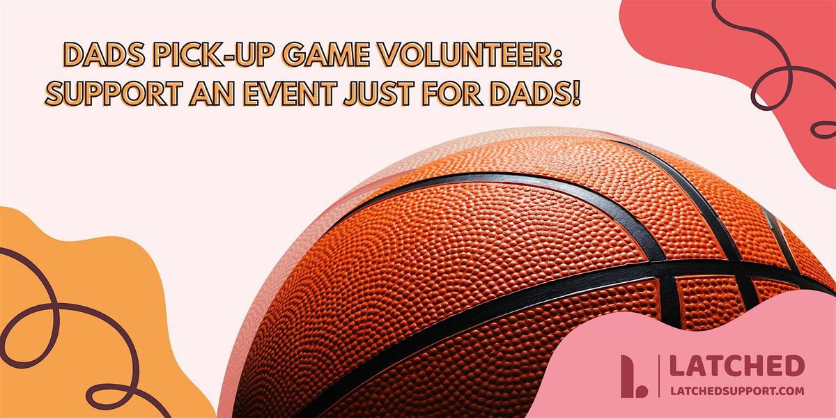 Dads Pick-Up Game Volunteer: Support an Event Just for Dads!