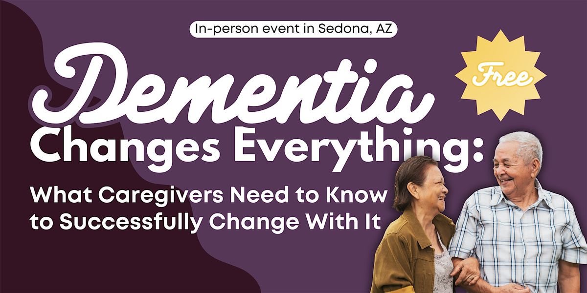 Dementia Changes Everything (In-Person Event in Sedona, AZ)