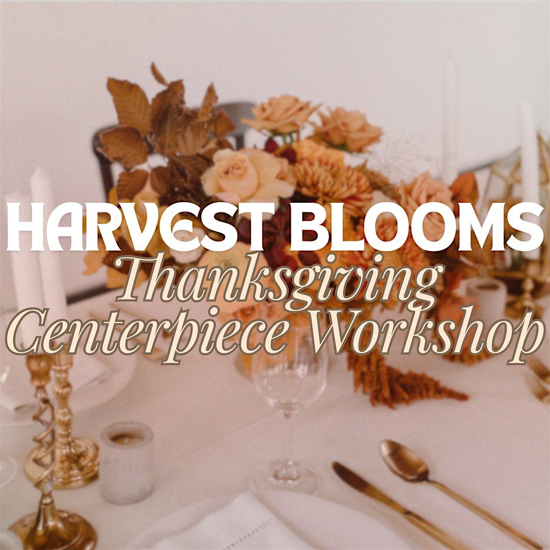 Harvest Blooms: Thanksgiving Centerpiece Workshop!