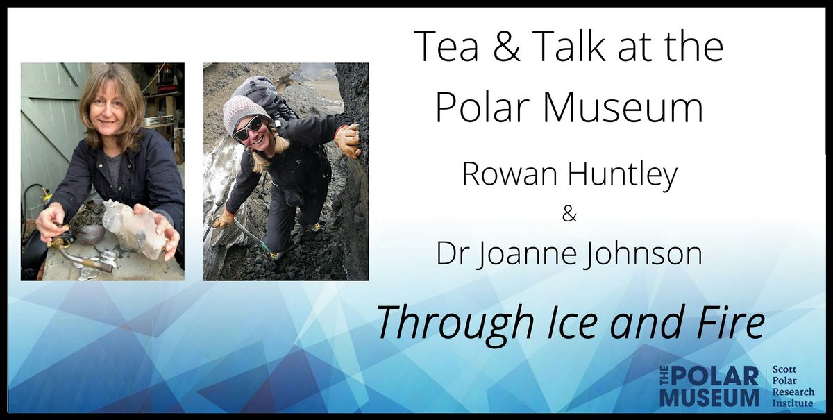 Tea & Talk with Rowan Huntley & Dr Joanne Johnson: 'Through Ice and Fire'