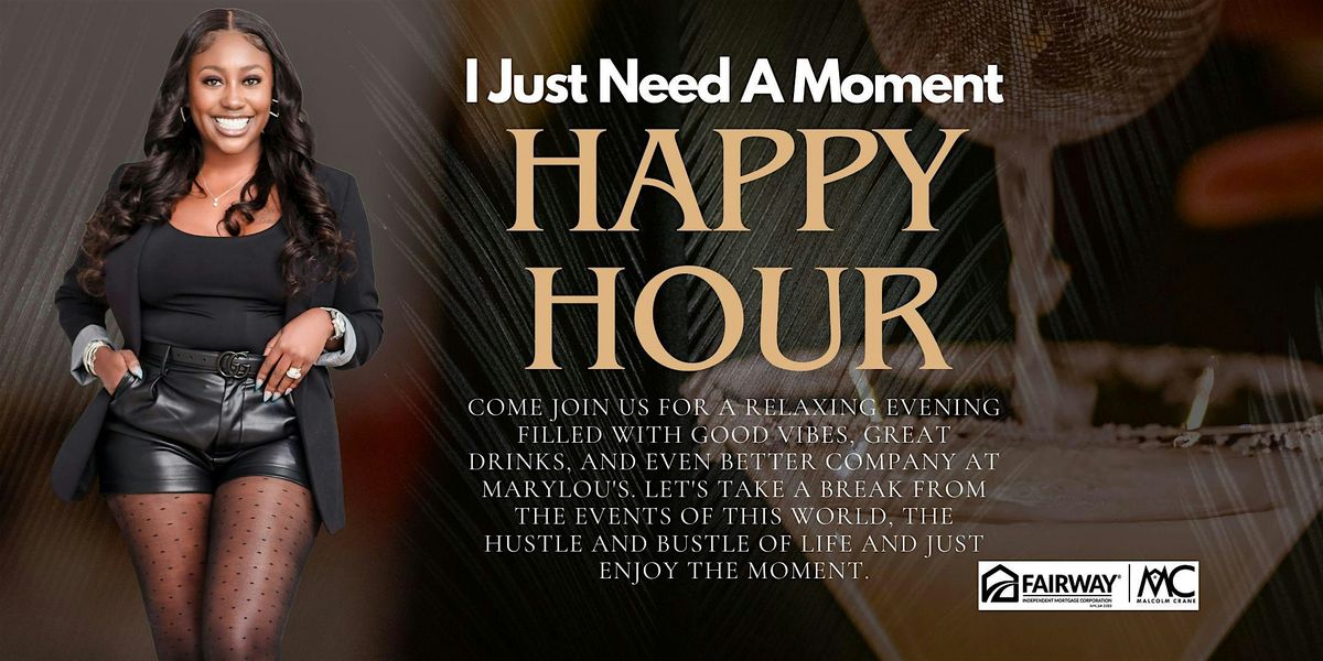 I Just Need A Moment HAPPY HOUR.