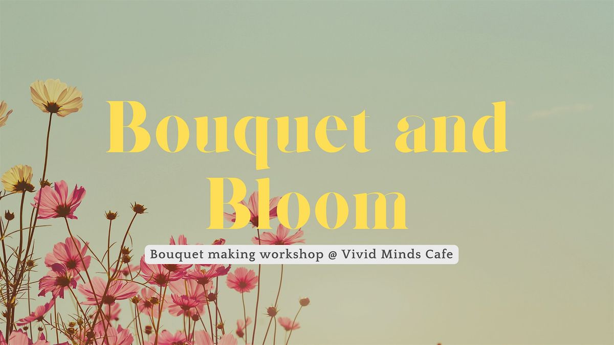 Bouquet & Bloom | Bouquet Making Workshop @ Vivid Minds Cafe