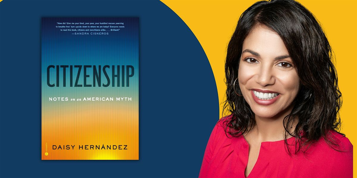 Citizenship: Notes on an American Myth | An Evening with Daisy Hernandez