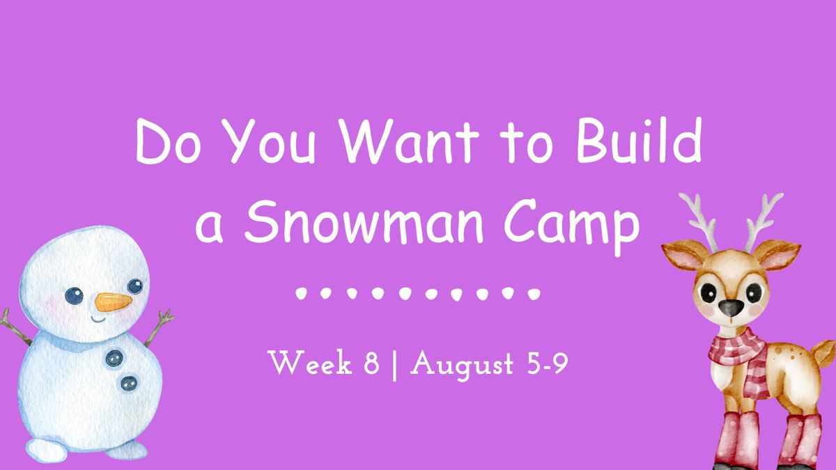 SUMMER CAMP 2024: Week 8: Do you Want to Build a Snowman Camp