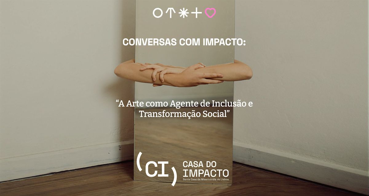 Conversas Com Impacto | A Arte como agente de Inclus\u00e3o e Transforma\u00e7\u00e3o