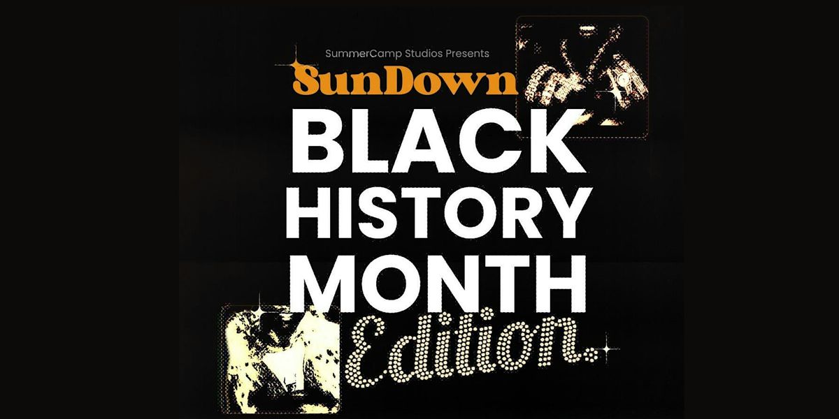 SummerCamp Studios Presents: SunDown - Black History Month Edition