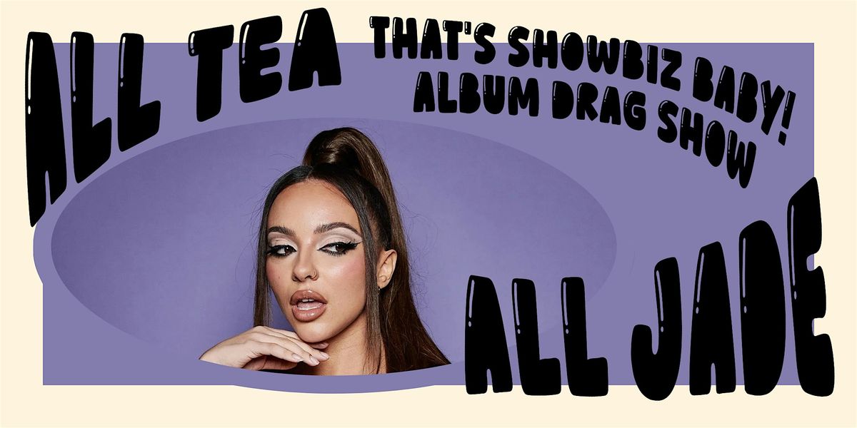 That\u2019s SHOWBIZ Baby!: An Album Drag Show that\u2019s All Tea and All JADE