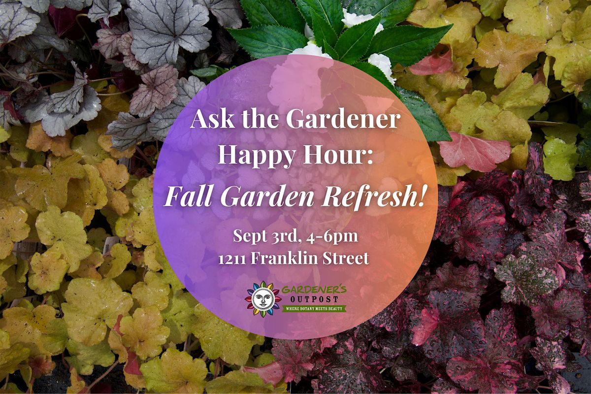 Ask the Gardener Happy Hour: Fall Garden Refresh!