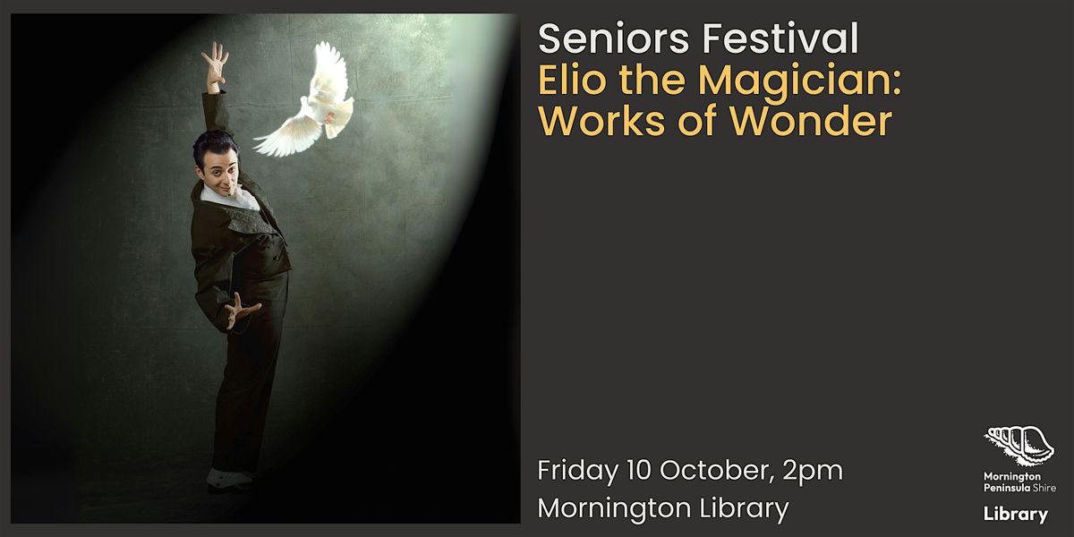 Seniors Festival Elio the Magician: Works of Wonder - Mornington Library
