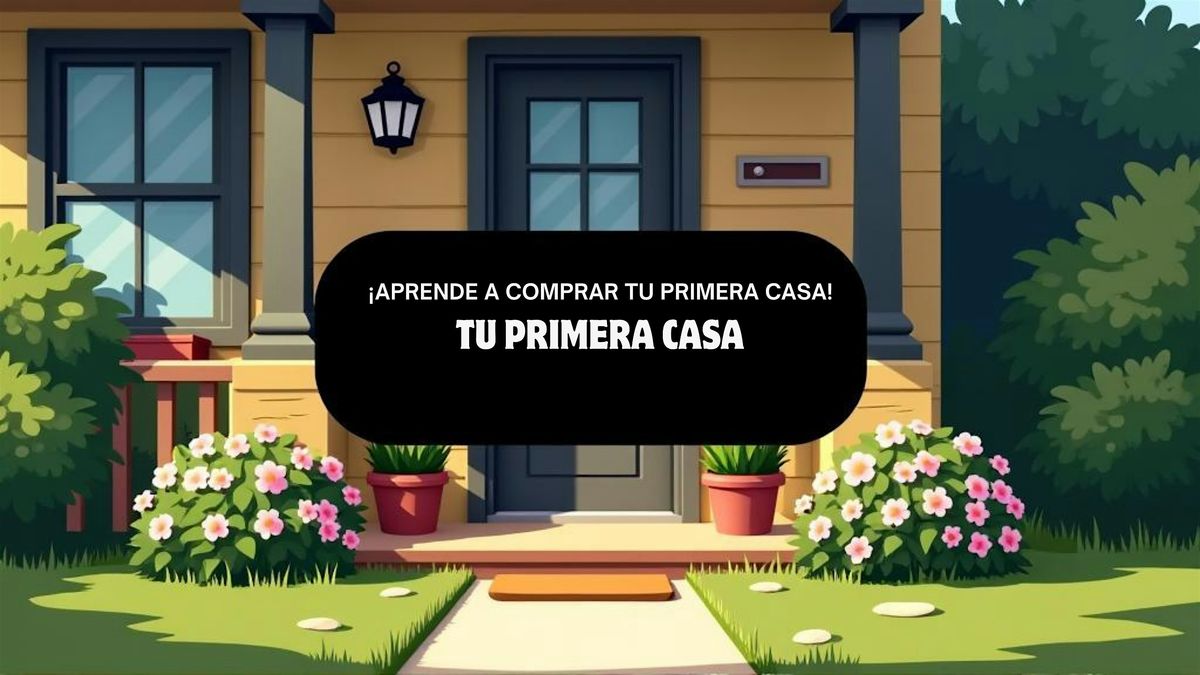 Tu Primera Casa* \u2013 Seminario Gratuito para Compradores de Casa por Primera