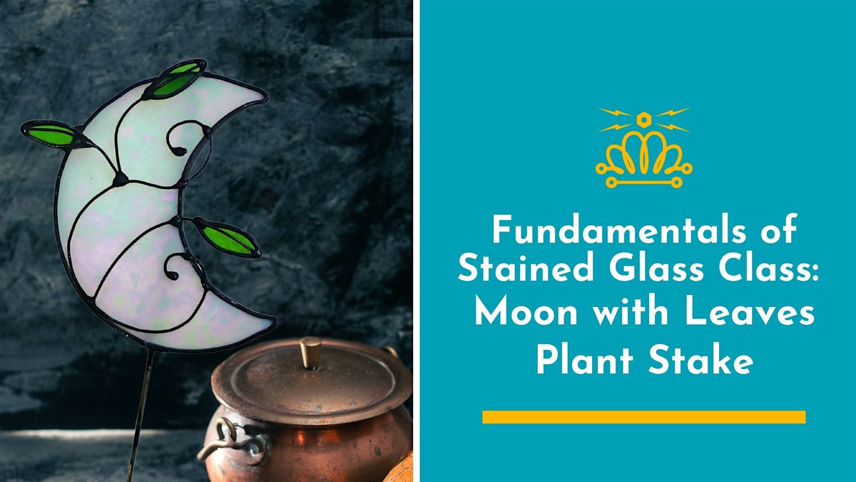 Fundamentals of Stained Glass Class: Moon with Leaves Plant Stake