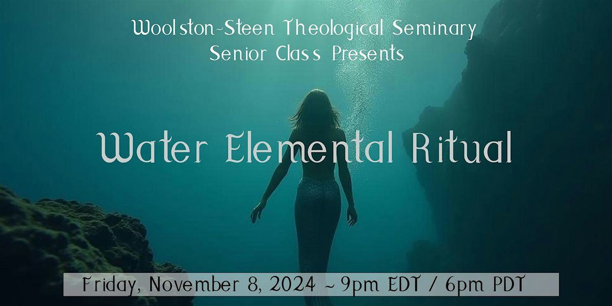 A Water Elemental Ritual presented by Woolston-Steen Theological Seminary