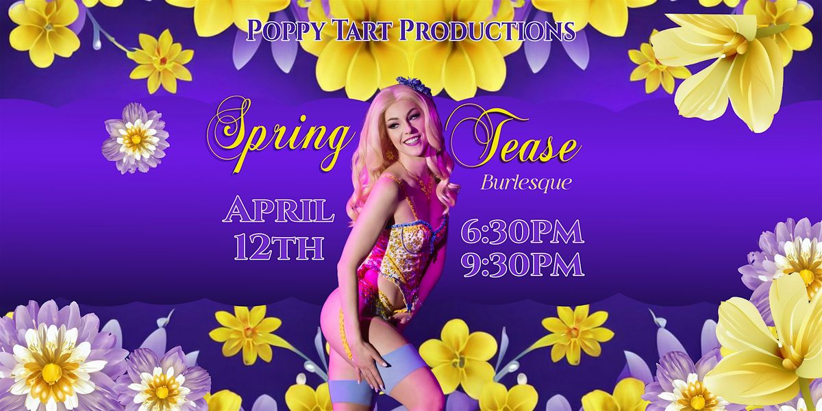 Spring Tease Burlesque :  6:30pm & 9:30pm showtimes