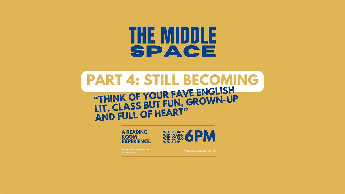 The Middle Space Part 4: STILL BECOMING