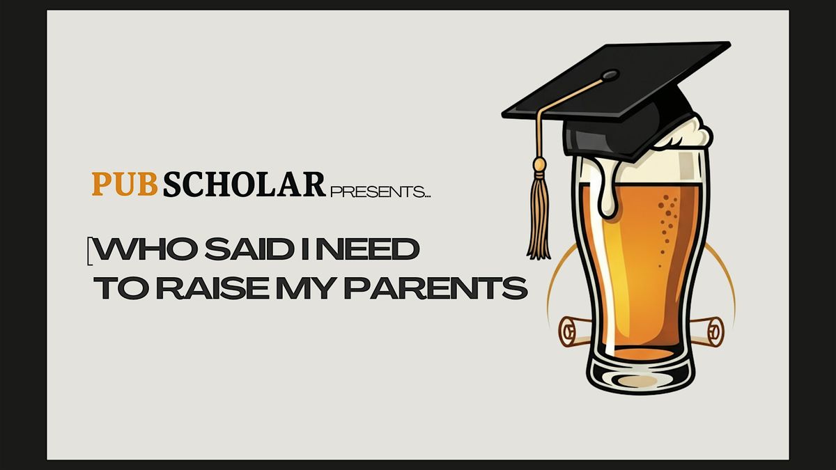Pub Scholar Presents - "Who Said I Need to Raise My Parents"
