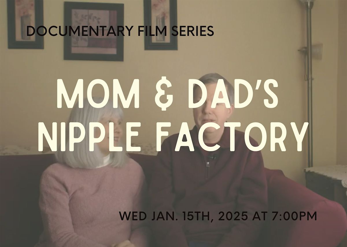 Documentary Film Series: Mom & Dad's Nipple Factory