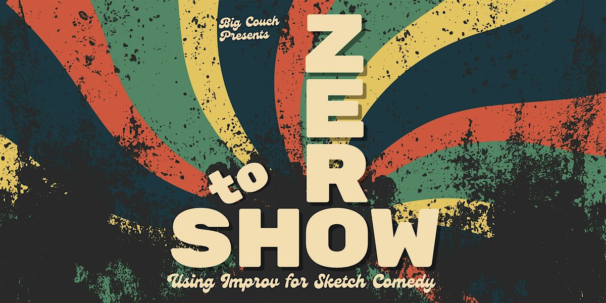 Zero to Show: Using Improv for Sketch Comedy