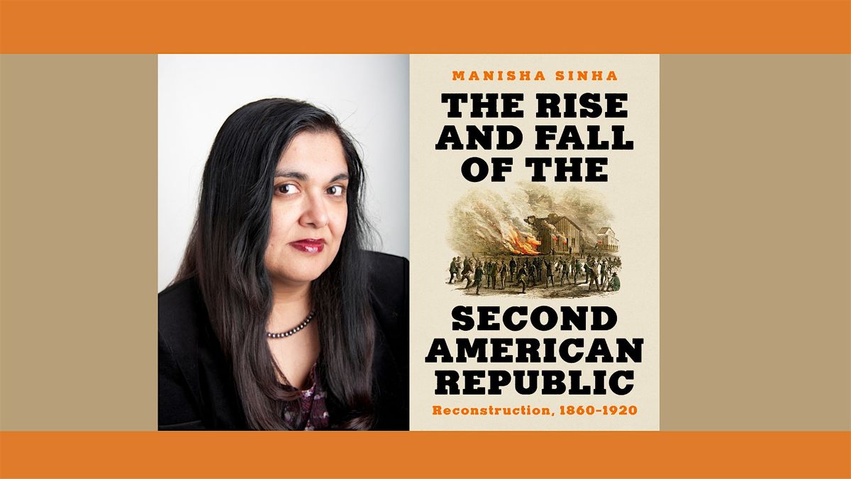 Dr. Manisha Sinha: "The Rise and Fall of the Second American Republic"