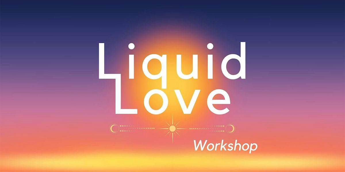 Liquid Love: Workshop