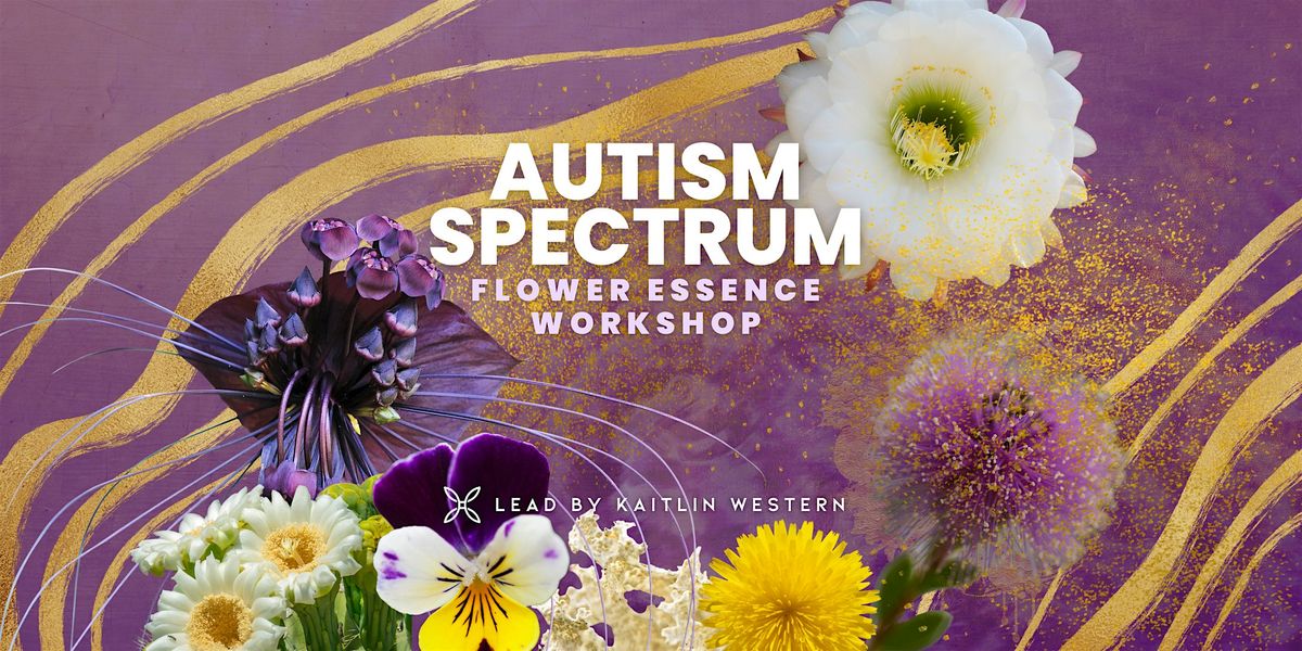 Autism Spectrum + Flower Essence Workshop with Kaitlin Western