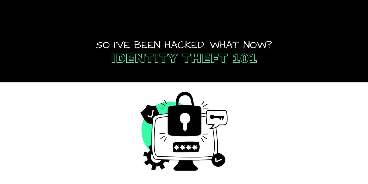 So I've been hacked, what now? Identity theft 101
