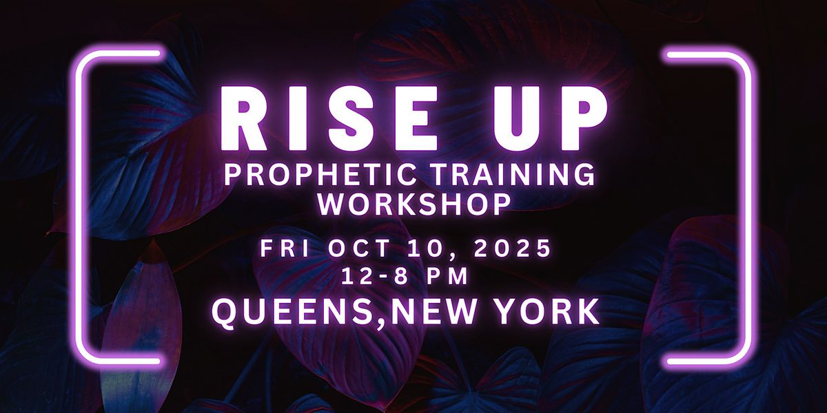 RISE UP - FREE Prophetic Training Workshop QUEENS, NEW YORK