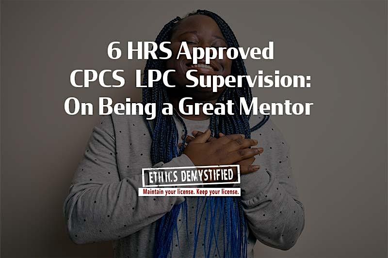 6 HRS Approved, Training the LPC Supervisor: Being a Great Mentor