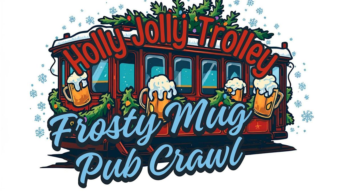 5th Annual Frosty Mug Pub Crawl- Holly Jolly Trolley Tour
