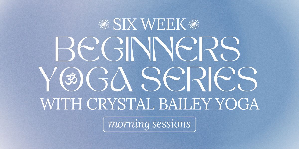 Six Week Beginners Yoga Series With Crystal Bailey: Morning Sessions