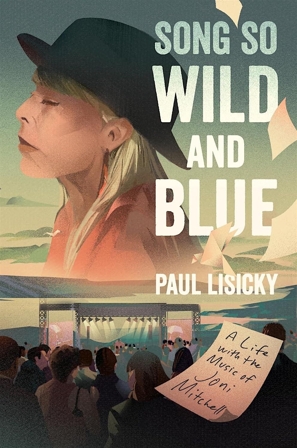 Paul Lisicky "Song So Wild and Blue: A Life with the Music of Joni Mitchell