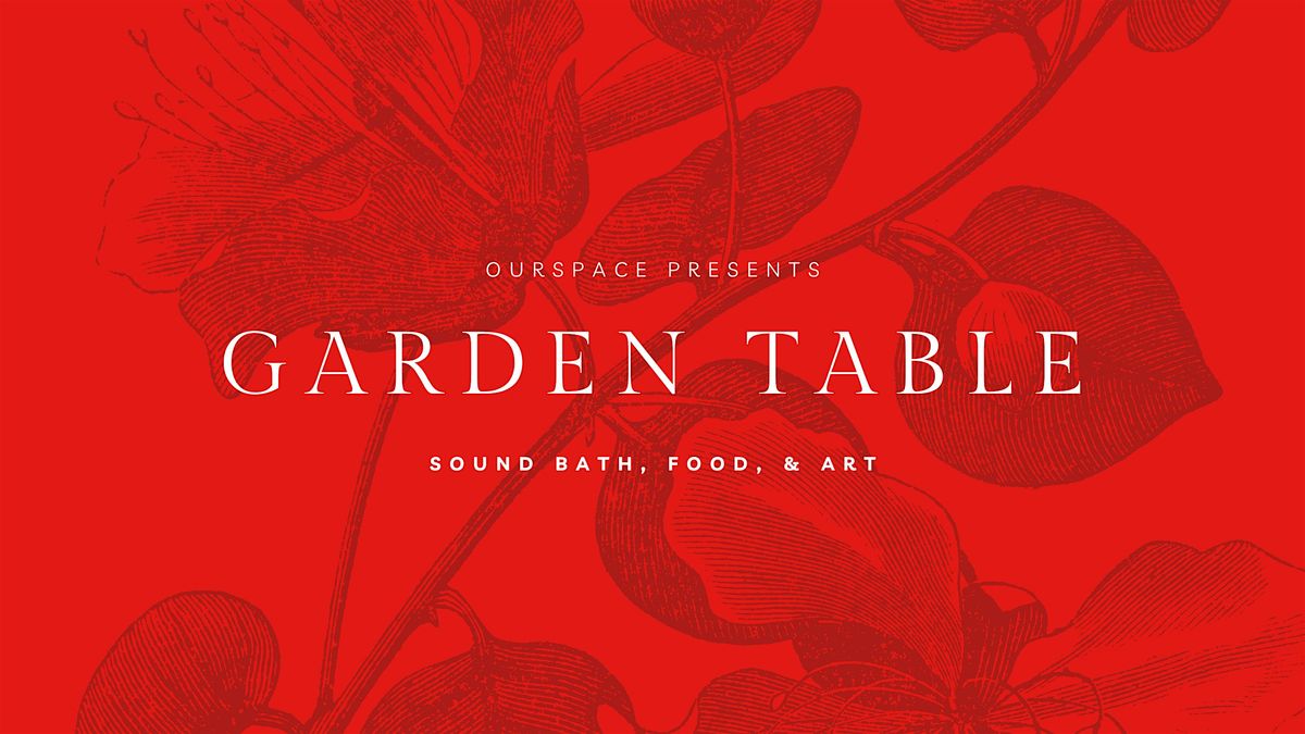 Garden Table: A Ceremony of the Senses with Sound Bath, Food, and Art