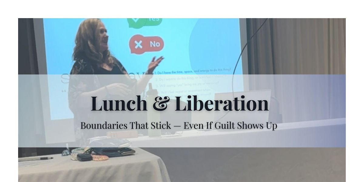 Lunch & Liberation: Boundaries That Stick-Even If Guilt Shows Up