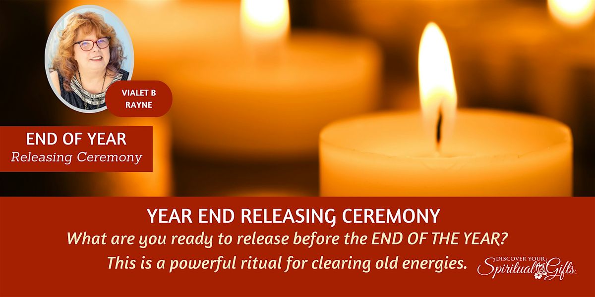 RELEASING CEREMONY: Year End Ritual - Time to Let Go!