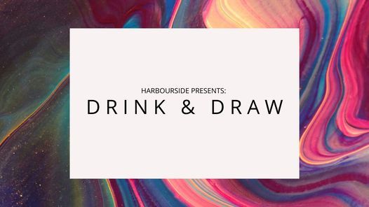 HARBOURSIDE PRESENTS: Drink & Draw